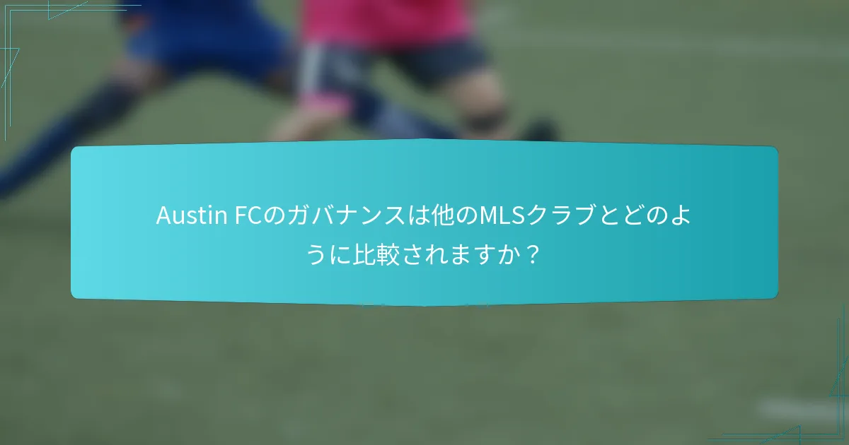 Austin FCのガバナンスは他のMLSクラブとどのように比較されますか？