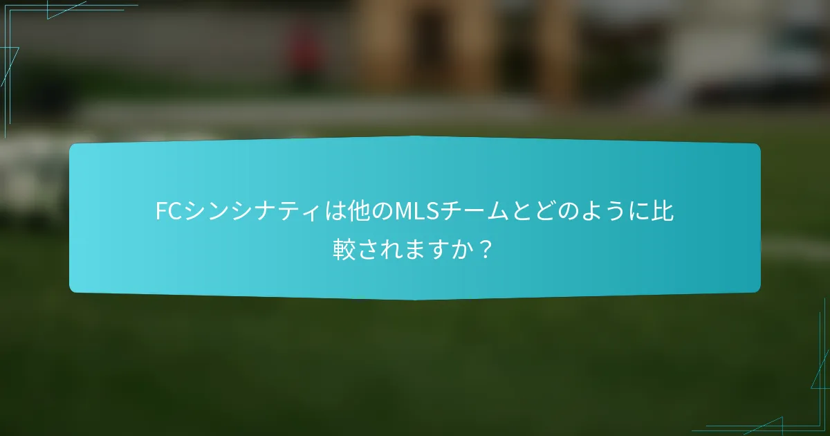 FCシンシナティは他のMLSチームとどのように比較されますか？