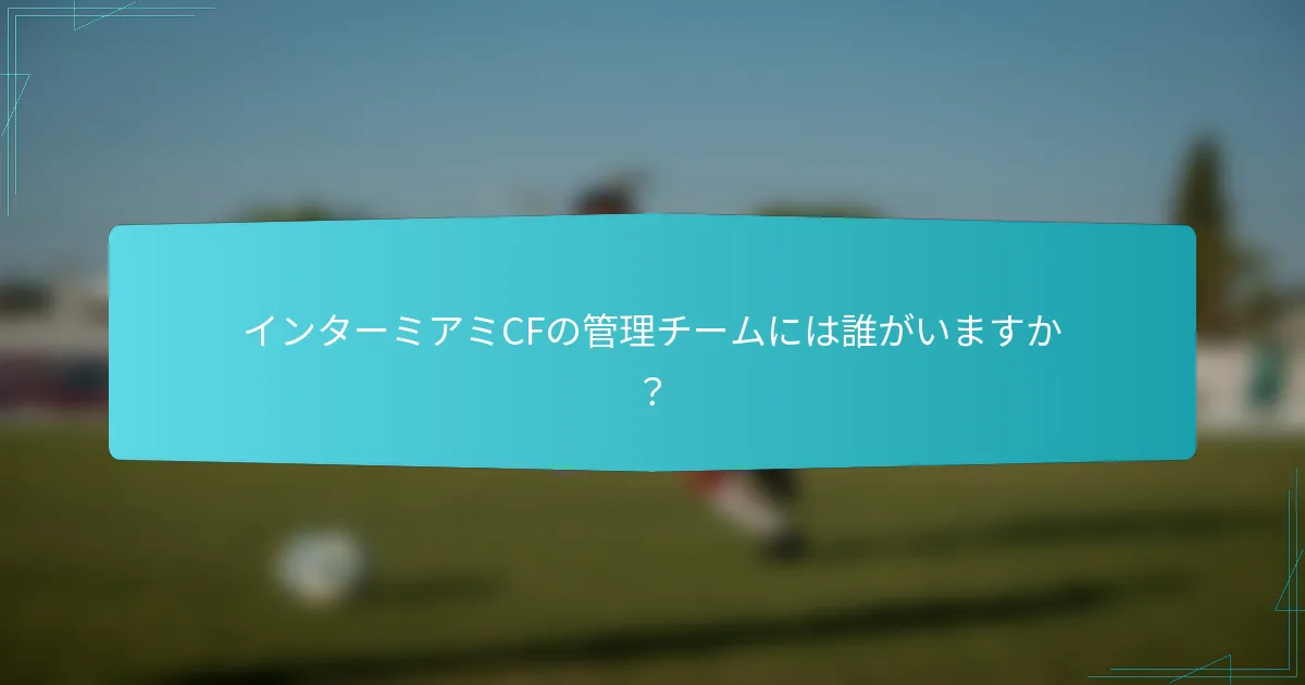 インターミアミCFの管理チームには誰がいますか？