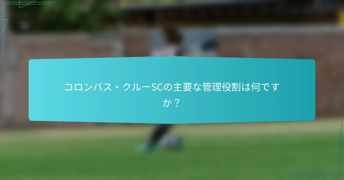 コロンバス・クルーSCの主要な管理役割は何ですか？