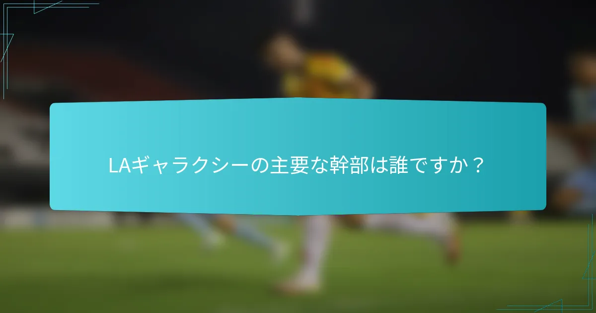 LAギャラクシーの主要な幹部は誰ですか？