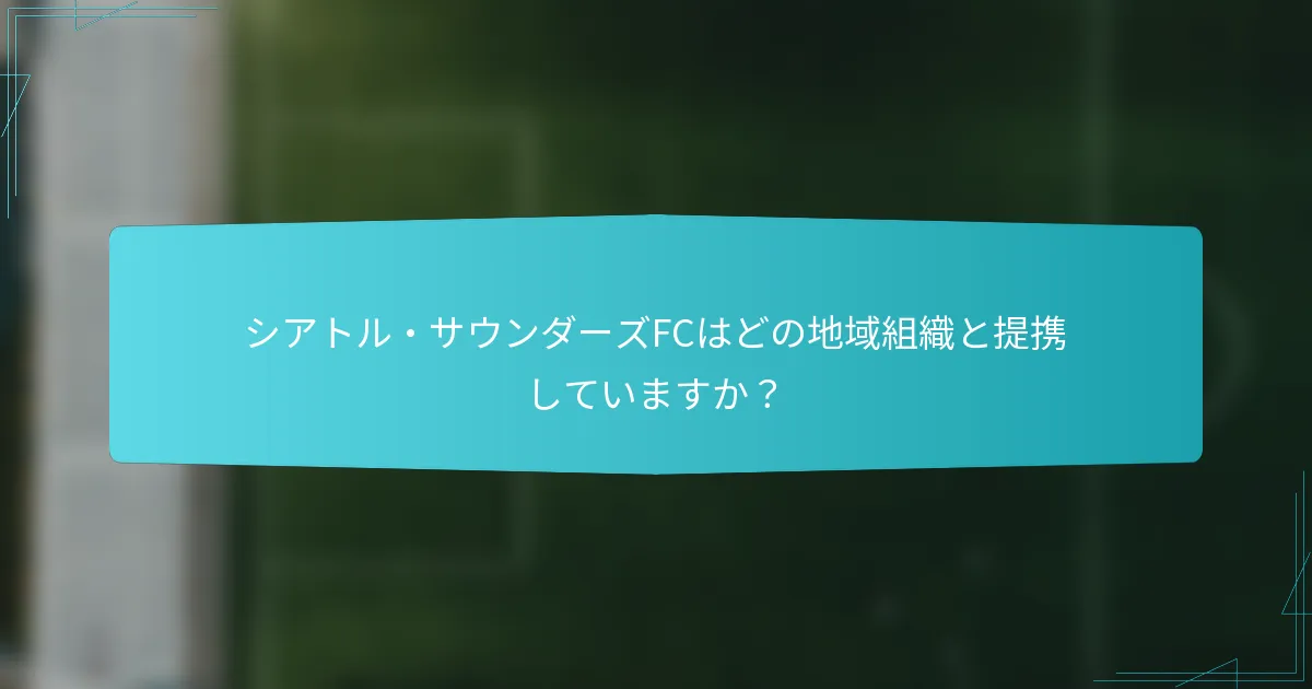 シアトル・サウンダーズFCはどの地域組織と提携していますか？