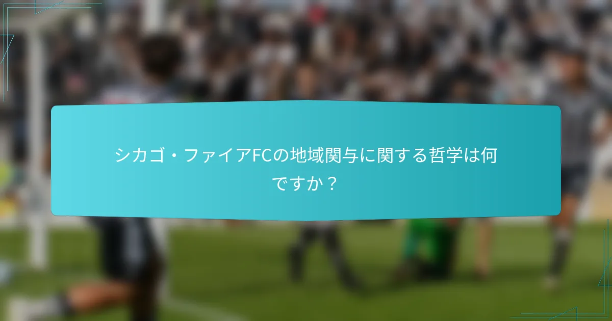 シカゴ・ファイアFCの地域関与に関する哲学は何ですか？
